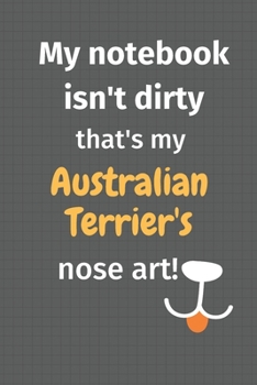 Paperback My notebook isn't dirty that's my Australian Terrier's nose art: For Australian Terrier Dog Fans Book