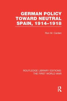 Paperback German Policy Toward Neutral Spain, 1914-1918 (Rle the First World War) Book