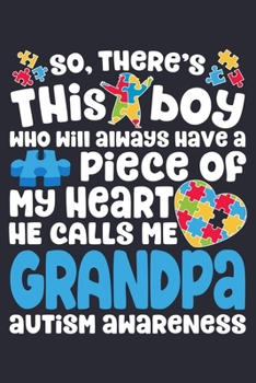 So Theres This Boy Who Will Always Have a Piece of My Heart He Calls Me Grandpa Autism Awareness: Autism Awareness Lined Notebook, Journal, Organizer, ... Notebook, Gifts for Autism Supporters