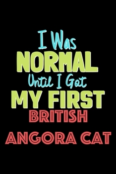 Paperback I Was Normal Until I Got My First British Angora Cat Notebook - British Angora Cat Lovers and Animals Owners: Lined Notebook / Journal Gift, 120 Pages Book