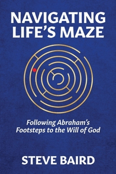 Paperback Navigating Life's Maze: Following Abraham's Footsteps to the Will of God Book