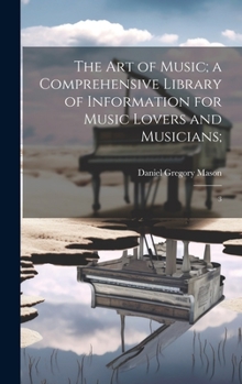 Hardcover The art of Music; a Comprehensive Library of Information for Music Lovers and Musicians;: 3 Book