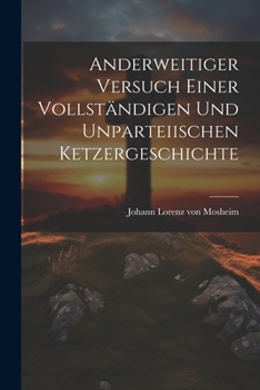 Paperback Anderweitiger Versuch einer vollständigen und Unparteiischen Ketzergeschichte [German] Book