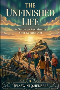 THE UNFINISHED LIFE: A GUIDE TO RECLAIMING YOUR SECOND ACT