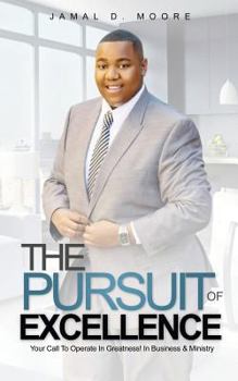 Paperback The Pursuit Of Excellence: Your Call To Operate In Greatness! In Business & Ministry Book