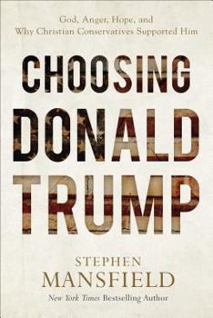 Hardcover Choosing Donald Trump: God, Anger, Hope, and Why Christian Conservatives Supported Him Book