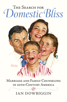 Hardcover The Search for Domestic Bliss: Marriage and Family Counseling in 20th-Century America Book