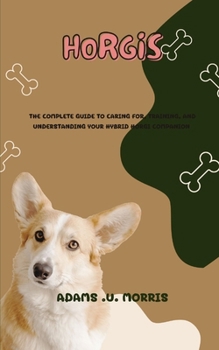 Paperback Horgis: The Complete Guide to Caring for, Training, and Understanding Your Hybrid Horgi Companion Book