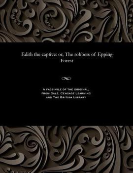 Paperback Edith the Captive: Or, the Robbers of Epping Forest Book