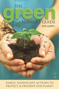 Paperback The Green Gardener's Guide: Simple, Significant Actions to Protect & Preserve Our Planet Book