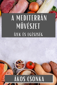 Paperback A Mediterrán Művészet: Ízek és Egészség [Hungarian] Book