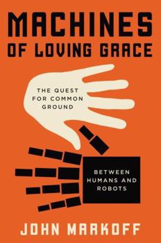 Hardcover Machines of Loving Grace: The Quest for Common Ground Between Humans and Robots Book