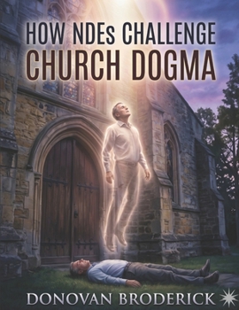 Paperback How NDEs Challenge Church Dogma: Finding the Universal Light Beyond Religious Boundaries Book