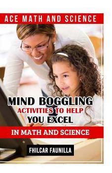 Paperback Ace Math and Science: Mind Boggling Activities to Help You Excel in Math and Science Book