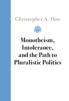 Hardcover Monotheism, Intolerance, and the Path to Pluralistic Politics Book