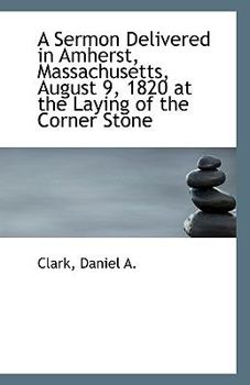 Paperback A Sermon Delivered in Amherst, Massachusetts, August 9, 1820 at the Laying of the Corner Stone Book