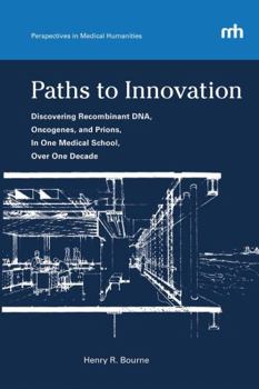 Paperback Paths to Innovation: Discovering Recombinant Dna, Oncogenes, and Prions, in One Medical School, Over One Decade Book