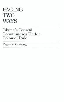 Hardcover Facing Two Ways: Ghana's Coastal Communities Under Colonial Rule Book