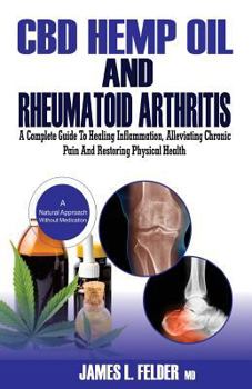 Paperback CBD Hemp Oil and Rheumatoid Arthritis: A Complete Guide to Healing Inflammation, Alleviating Chronic Pains & Restoring Physical Health Naturally Witho Book