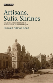 Paperback Artisans, Sufis, Shrines: Colonial Architecture in Nineteenth-Century Punjab Book