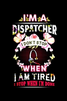 Paperback I'm a dispatcher I don't stop when I am tired I stop when I'm done: Notebook journal Diary Cute funny humorous blank lined notebook Gift for student s Book