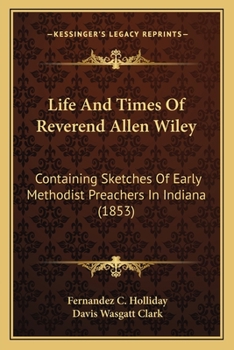 Paperback Life And Times Of Reverend Allen Wiley: Containing Sketches Of Early Methodist Preachers In Indiana (1853) Book