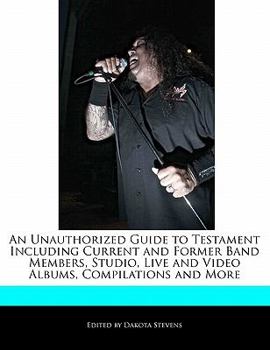 Paperback An Unauthorized Guide to Testament Including Current and Former Band Members, Studio, Live and Video Albums, Compilations and More Book