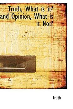 Paperback Truth, What Is It? and Opinion, What Is It Not? Book