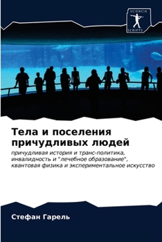 Тела и поселения причудливых людей: причудливая история и транс-политика, инвалидность и "лечебное образование", квантовая физика и экспериментальное искусство
