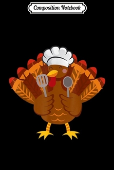 Composition Notebook: Cute Turkey Chef Thanksgiving Dinner Funny Holiday Gifts  Journal/Notebook Blank Lined Ruled 6x9 100 Pages