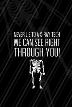 Paperback Never Lie To A X-Ray Tech We Can See Right Through You!: Radiologist Notebook Journal Composition Blank Lined Diary Notepad 120 Pages Paperback Black Book