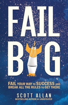 Paperback Fail Big: Fail Your Way to Success and Break All the Rules to Get There Book