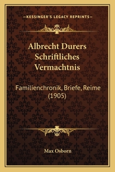 Paperback Albrecht Durers Schriftliches Vermachtnis: Familienchronik, Briefe, Reime (1905) [German] Book