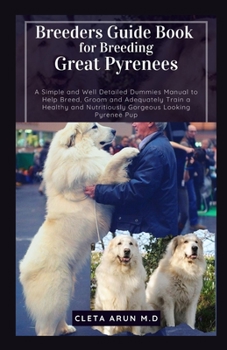 Paperback Breeders Guide Book for Breeding Great Pyrenees: A Simple and Well Detailed Dummies Manual to Help Breed, Groom and Adequately Train a Healthy and Nut Book