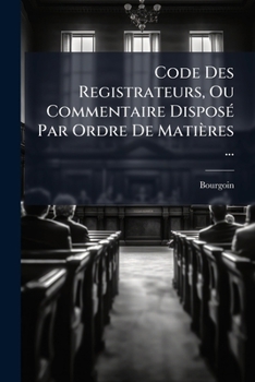Paperback Code Des Registrateurs, Ou Commentaire Disposé Par Ordre De Matières ... [French] Book