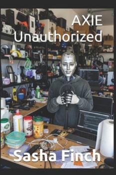 Paperback AXIE Unauthorized: The Strange Case of a Robot Who Launched a Sales Channel While I Was Asleep Book