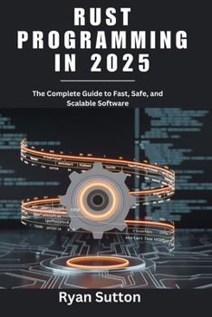 Paperback Rust Programming in 2025: The Complete Guide to Fast, Safe, and Scalable Software Book