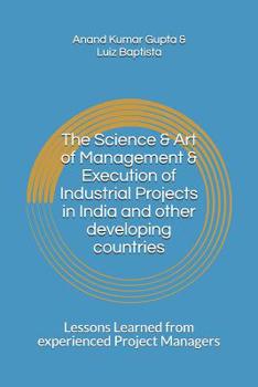 Paperback The Science & Art of Management & Execution of Industrial Projects in India and other developing countries: Lessons Learned from experienced Project M Book