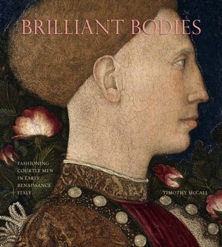 Hardcover Brilliant Bodies: Fashioning Courtly Men in Early Renaissance Italy Book
