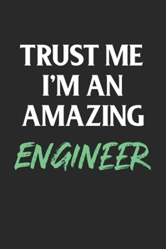 Trust Me I'm an Amazing Engineer; Funny Gag Gift : 120 Lined Pages 6 X 9 Inches; Future Engineer Gift