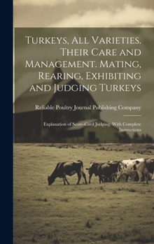 Hardcover Turkeys, all Varieties. Their Care and Management. Mating, Rearing, Exhibiting and Judging Turkeys; Explanation of Score-card Judging, With Complete I Book