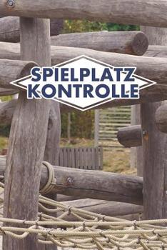 Spielplatz Kontrolle: 120 Seiten tabellarische Aufzeichnungsvorlagen f�r die Spielplatzpr�fung