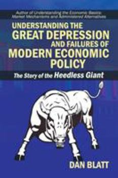 Paperback Understanding the Great Depression and Failures of Modern Economic Policy: The Story of the Heedless Giant Book