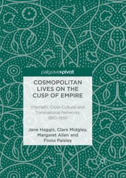 Paperback Cosmopolitan Lives on the Cusp of Empire: Interfaith, Cross-Cultural and Transnational Networks, 1860-1950 Book