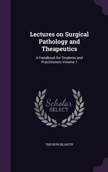 Hardcover Lectures on Surgical Pathology and Theapeutics: A Handbook for Students and Practitioners Volume 1 Book