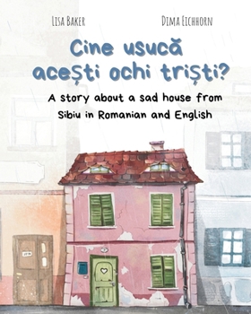 Paperback Cine usuc&#259; ace&#537;ti ochi tri&#537;ti?: A story about a sad house from Sibiu in Romanian and English (Carti despre geografie si cultura, carti [Romanian] Book