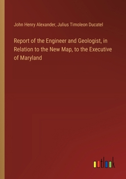 Paperback Report of the Engineer and Geologist, in Relation to the New Map, to the Executive of Maryland Book