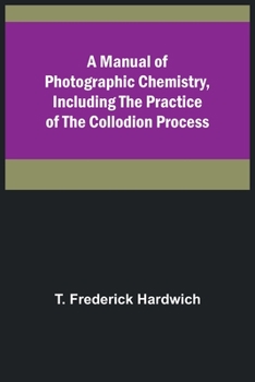 Paperback A Manual of Photographic Chemistry, Including the Practice of the Collodion Process Book