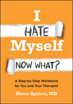 Paperback I Hate Myself. Now What?: A Step-By-Step Workbook for You and Your Therapist Book