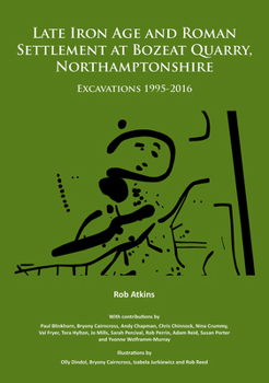 Paperback Late Iron Age and Roman Settlement at Bozeat Quarry, Northamptonshire: Excavations 1995-2016 Book